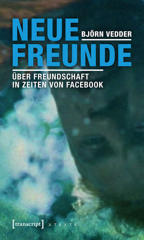 Book cover of Neue Freunde: Über Freundschaft in Zeiten von Facebook (X-Texte zu Kultur und Gesellschaft)