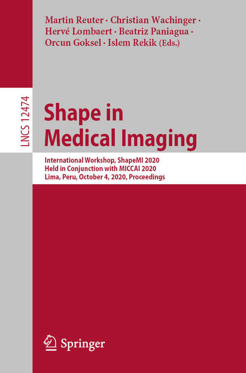 Book cover of Shape in Medical Imaging: International Workshop, ShapeMI 2020, Held in Conjunction with MICCAI 2020, Lima, Peru, October 4, 2020, Proceedings (1st ed. 2020) (Lecture Notes in Computer Science #12474)