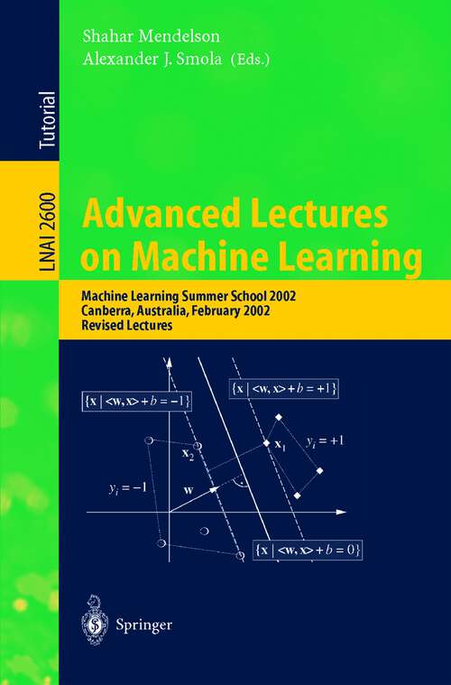 Book cover of Advanced Lectures on Machine Learning: Machine Learning Summer School 2002, Canberra, Australia, February 11-22, 2002, Revised Lectures (2003) (Lecture Notes in Computer Science #2600)