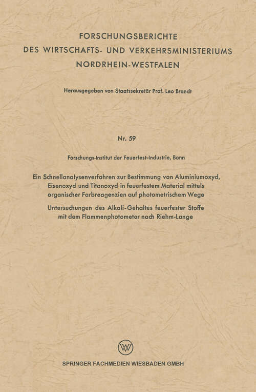 Book cover of Ein Schnellanalysenverfahren zur Bestimmung von Aluminiumoxyd, Eisenoxyd und Titanoxyd in feuerfestem Material mittels organischer Farbreagenzien auf photometrischem Wege: Untersuchungen des Alkali-Gehaltes feuerfester Stoffe mit dem Flammenphotometer nach Riehm-Lange (1954) (Forschungsberichte des Wirtschafts- und Verkehrsministeriums Nordrhein-Westfalen)