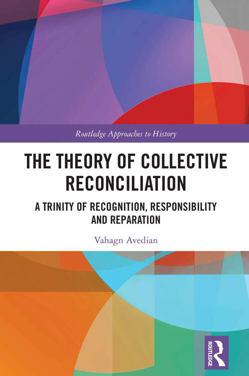 Book cover of The Theory of Collective Reconciliation: A Trinity of Recognition, Responsibility and Reparation (ISSN)