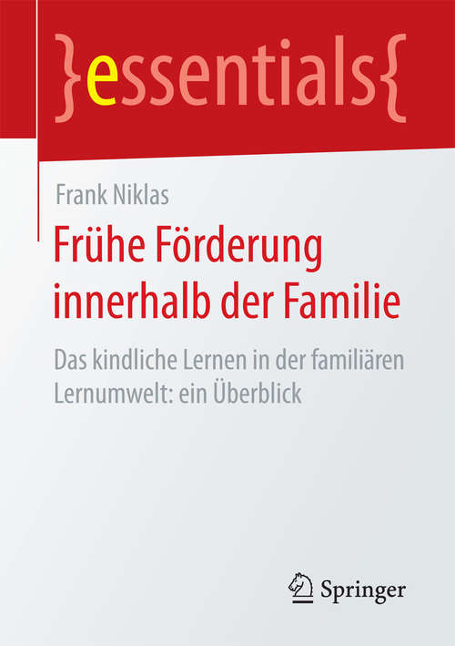 Book cover of Frühe Förderung innerhalb der Familie: Das kindliche Lernen in der familiären Lernumwelt: ein Überblick (1. Aufl. 2017) (essentials)