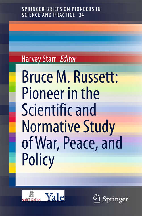 Book cover of Bruce M. Russett: Pioneer in the Scientific and Normative Study of War, Peace, and Policy (2015) (SpringerBriefs on Pioneers in Science and Practice #34)