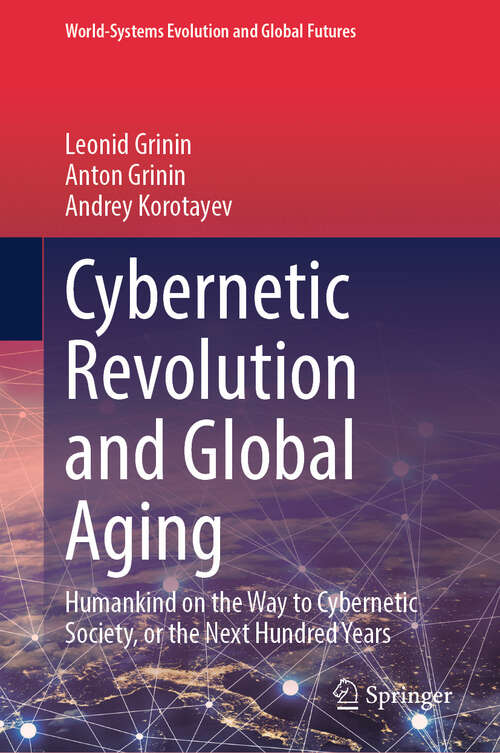 Book cover of Cybernetic Revolution and Global Aging: Humankind on the Way to Cybernetic Society, or the Next Hundred Years (2024) (World-Systems Evolution and Global Futures)