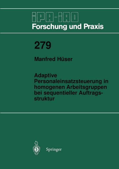 Book cover of Adaptive Personaleinsatzsteuerung in homogenen Arbeitsgruppen bei sequentieller Auftragsstruktur (1998) (IPA-IAO - Forschung und Praxis #279)