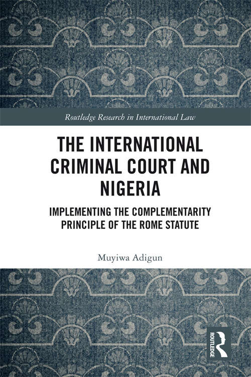 Book cover of The International Criminal Court and Nigeria: Implementing the Complementarity Principle of the Rome Statute (Routledge Research in International Law)