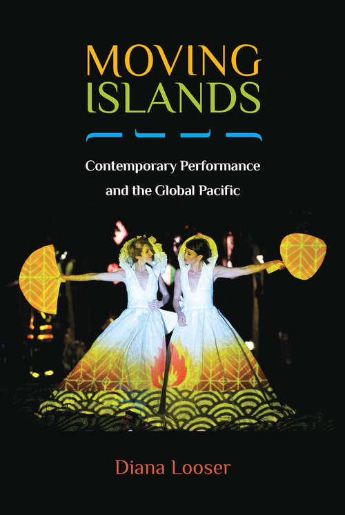 Book cover of Moving Islands: Contemporary Performance and the Global Pacific (Theater: Theory/Text/Performance)