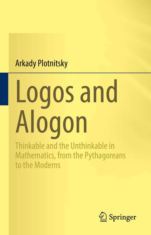 Book cover of Logos and Alogon: Thinkable and the Unthinkable in Mathematics, from the Pythagoreans to the Moderns (1st ed. 2022)