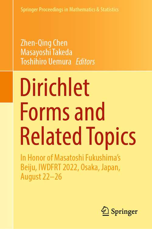 Book cover of Dirichlet Forms and Related Topics: In Honor of Masatoshi Fukushima’s Beiju, IWDFRT 2022, Osaka, Japan, August 22–26 (1st ed. 2022) (Springer Proceedings in Mathematics & Statistics #394)