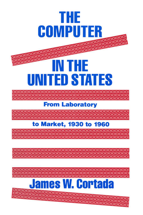 Book cover of The Computer in the United States: From Laboratory to Market, 1930-60