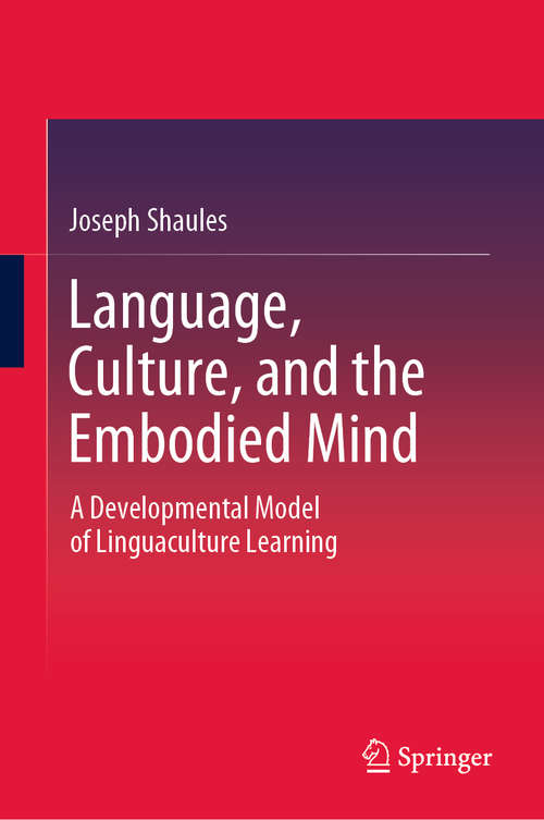 Book cover of Language, Culture, and the Embodied Mind: A Developmental Model of Linguaculture Learning (1st ed. 2019)