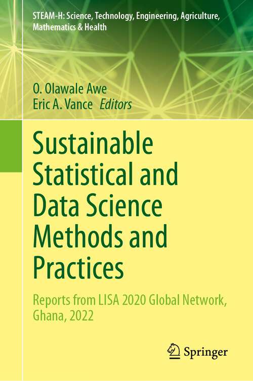 Book cover of Sustainable Statistical and Data Science Methods and Practices: Reports from LISA 2020 Global Network, Ghana, 2022 (1st ed. 2023) (STEAM-H: Science, Technology, Engineering, Agriculture, Mathematics & Health)