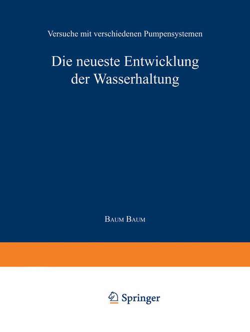 Book cover of Die neueste Entwicklung der Wasserhaltung. Versuche mit verschiedenen Pumpensystemen (1905)
