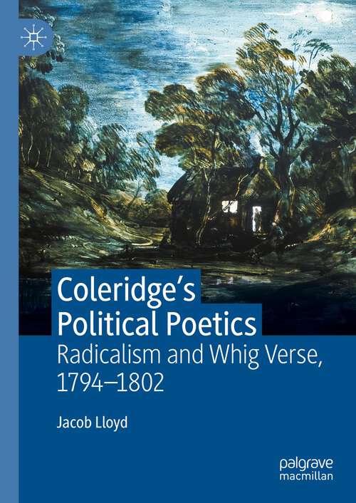 Book cover of Coleridge's Political Poetics: Radicalism and Whig Verse 1794 - 1802 (1st ed. 2023)
