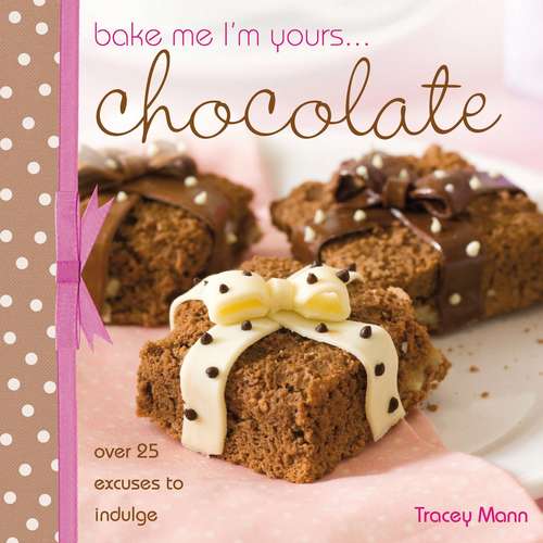 Book cover of Bake Me, I'm Yours... Chocolate: Over 25 Excuses to Indulge (Bake Me I'm Yours... Ser.)