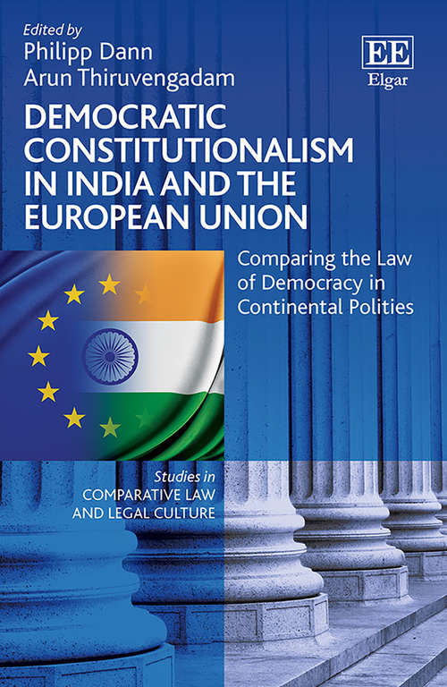 Book cover of Democratic Constitutionalism in India and the European Union: Comparing the Law of Democracy in Continental Polities (Studies in Comparative Law and Legal Culture series)