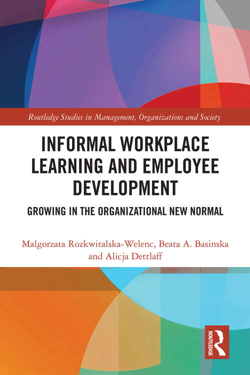 Book cover of Informal Workplace Learning and Employee Development: Growing in the Organizational New Normal (Routledge Studies in Management, Organizations and Society)