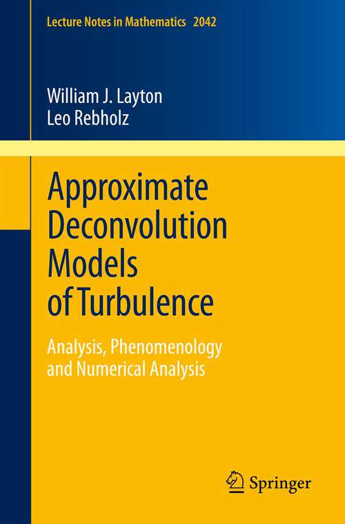 Book cover of Approximate Deconvolution Models of Turbulence: Analysis, Phenomenology and Numerical Analysis (2012) (Lecture Notes in Mathematics #2042)