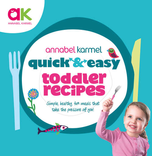 Book cover of Quick and Easy Toddler Recipes: Simple, Healthy, Fun Meals That Take The Pressure Off You! (3) (Annabel Karmel Ser.)