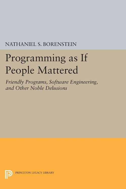 Book cover of Programming as if People Mattered: Friendly Programs, Software Engineering, and Other Noble Delusions