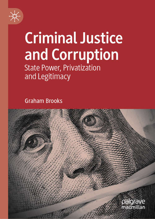 Book cover of Criminal Justice and Corruption: State Power, Privatization and Legitimacy (1st ed. 2019)