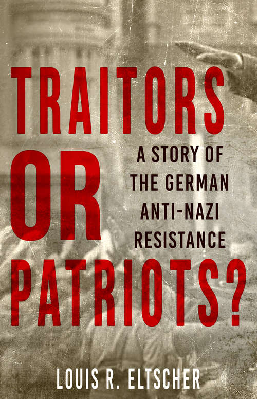 Book cover of Traitors or Patriots?: A Story of the German Anti-Nazi Resistance