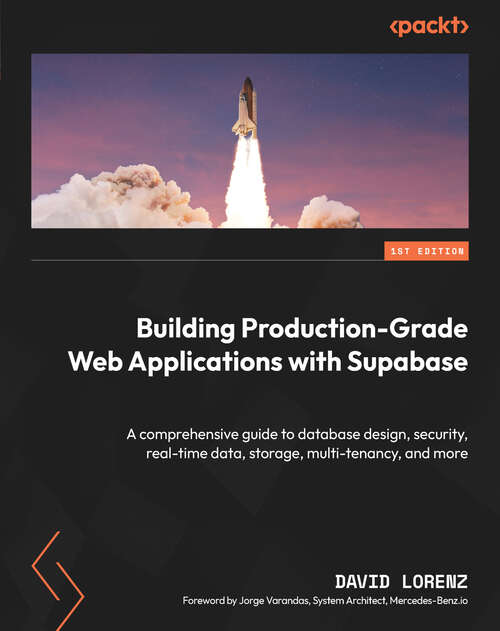 Book cover of Building Production-Grade Web Applications with Supabase: A comprehensive guide to database design, security, real-time data, storage, multi-tenancy, and more