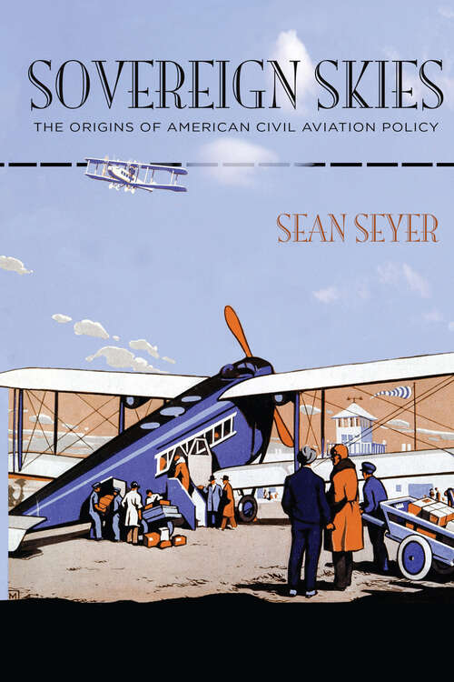 Book cover of Sovereign Skies: The Origins of American Civil Aviation Policy (Hagley Library Studies in Business, Technology, and Politics)