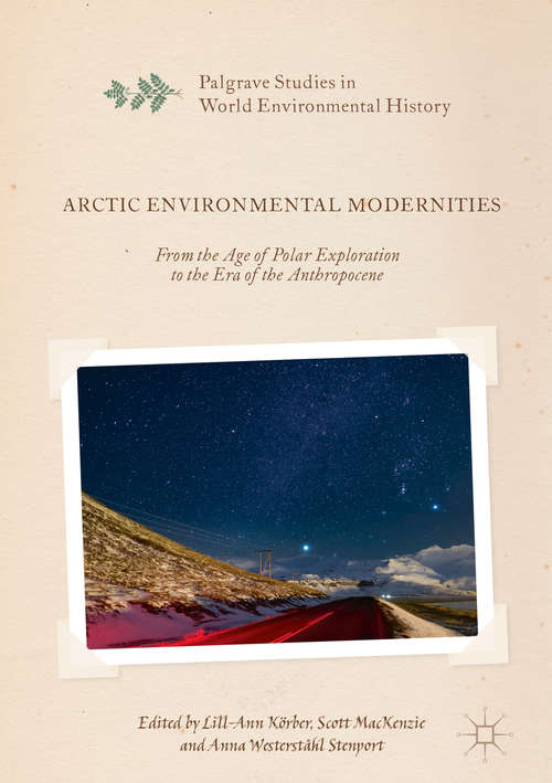 Book cover of Arctic Environmental Modernities: From the Age of Polar Exploration to the Era of the Anthropocene (1st ed. 2017) (Palgrave Studies in World Environmental History)