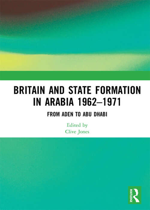 Book cover of Britain and State Formation in Arabia 1962�1971: From Aden to Abu Dhabi