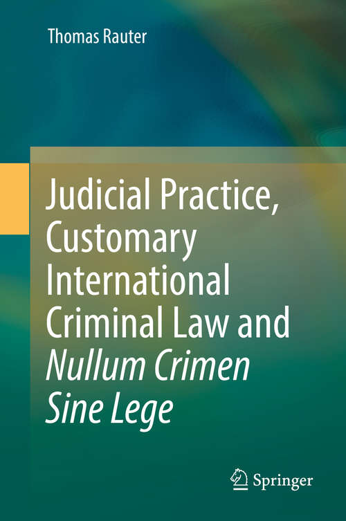 Book cover of Judicial Practice, Customary International Criminal Law and Nullum Crimen Sine Lege