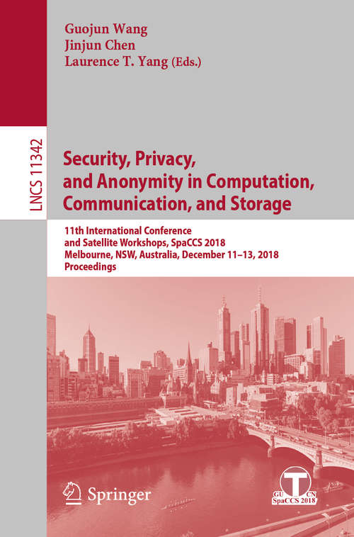 Book cover of Security, Privacy, and Anonymity in Computation, Communication, and Storage: Spaccs 2017 International Workshops, Guangzhou, China, December 12-15, 2017, Proceedings (Lecture Notes in Computer Science  #10658)