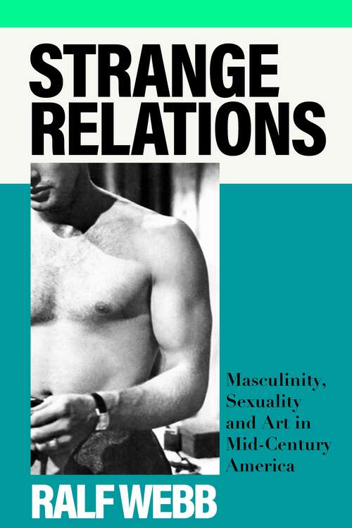 Book cover of Strange Relations: Masculinity, Sexuality and Art in Mid-Century America