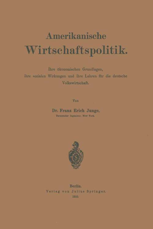 Book cover of Amerikanische Wirtschaftspolitik: Ihre ökonomischen Grundlagen, ihre sozialen Wirkungen und ihre Lehren für die deutsche Volkswirtschaft (1910)