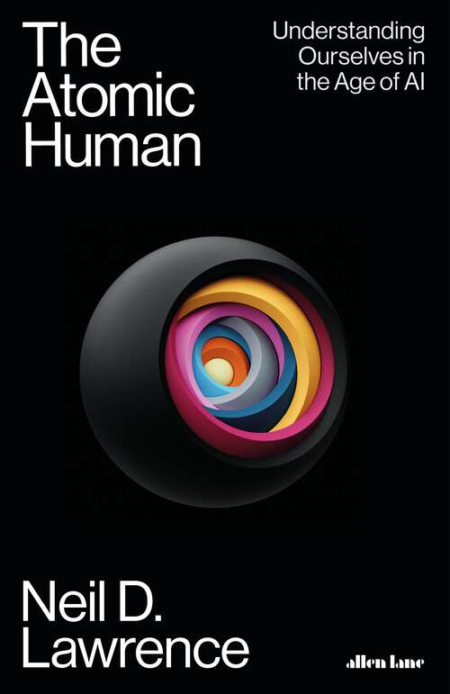 Book cover of The Atomic Human: Understanding Ourselves in the Age of AI
