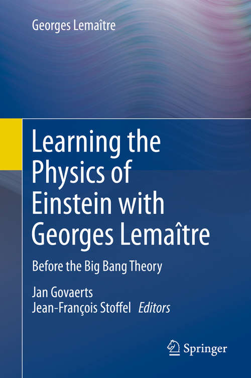 Book cover of Learning the Physics of Einstein with Georges Lemaître: Before the Big Bang Theory (1st ed. 2019)