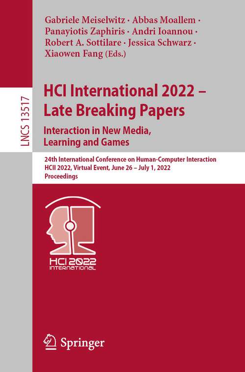 Book cover of HCI International 2022 - Late Breaking Papers. Interaction in New Media, Learning and Games: 24th International Conference on Human-Computer Interaction, HCII 2022, Virtual Event, June 26–July 1, 2022, Proceedings (1st ed. 2022) (Lecture Notes in Computer Science #13517)