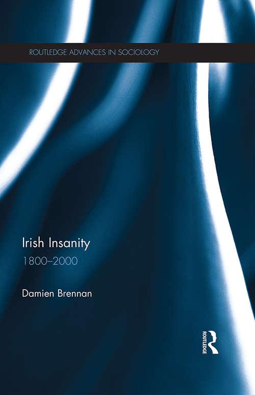 Book cover of Irish Insanity: 1800–2000 (Routledge Advances in Sociology)