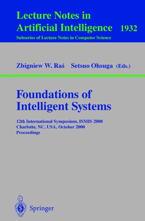 Book cover of Foundations of Intelligent Systems: 12th International Symposium, ISMIS 2000, Charlotte, NC, USA October 11-14, 2000 Proceedings (2010) (Lecture Notes in Computer Science #1932)