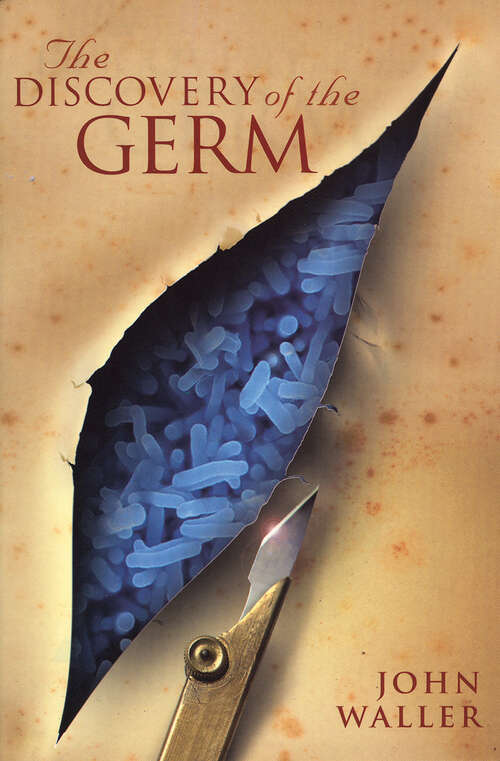 Book cover of The Discovery of the Germ: Twenty Years That Transformed The Way We Think About Disease (Revolutions In Science S. Ser.)