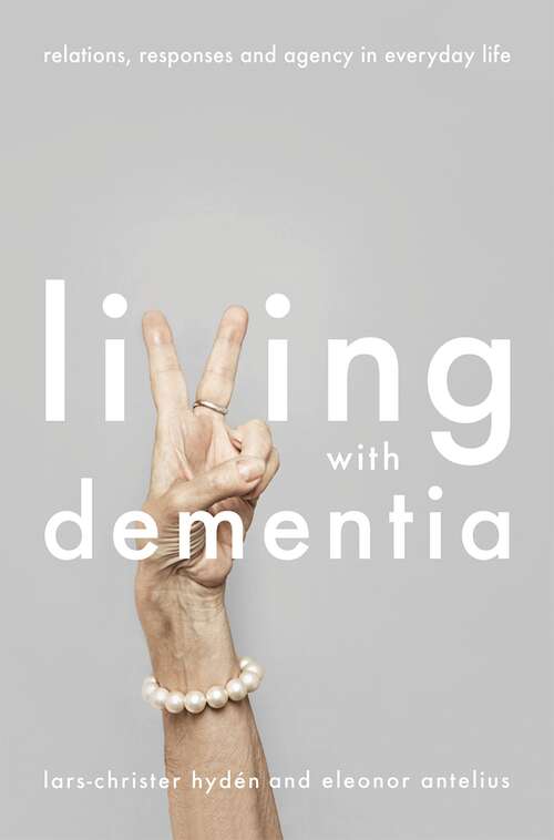 Book cover of Living With Dementia: Relations, Responses and Agency in Everyday Life (1st ed. 2018)