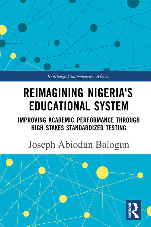 Book cover of Reimagining Nigeria's Educational System: Improving Academic Performance Through High Stakes Standardized Testing (Routledge Contemporary Africa)