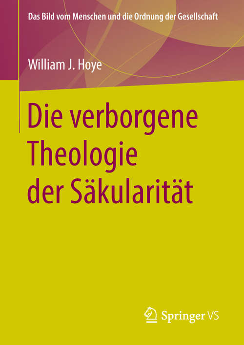 Book cover of Die verborgene Theologie der Säkularität (Das Bild vom Menschen und die Ordnung der Gesellschaft)