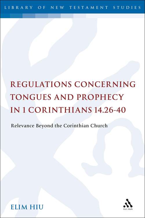 Book cover of Regulations Concerning Tongues and Prophecy in 1 Corinthians 14.26-40: Relevance Beyond the Corinthian Church (The Library of New Testament Studies #406)