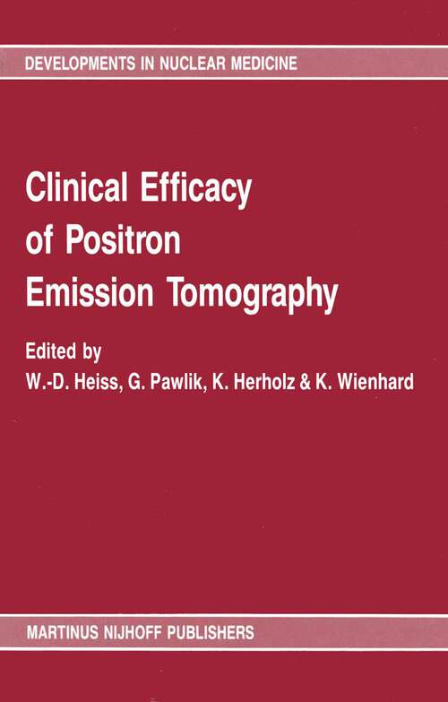 Book cover of Clinical efficacy of positron emission tomography: Proceedings of a workshop held in Cologne, FRG, sponsored by the Commission of the European Communities as advised by the Committee on Medical and Public Health Research (1987) (Developments in Nuclear Medicine #12)