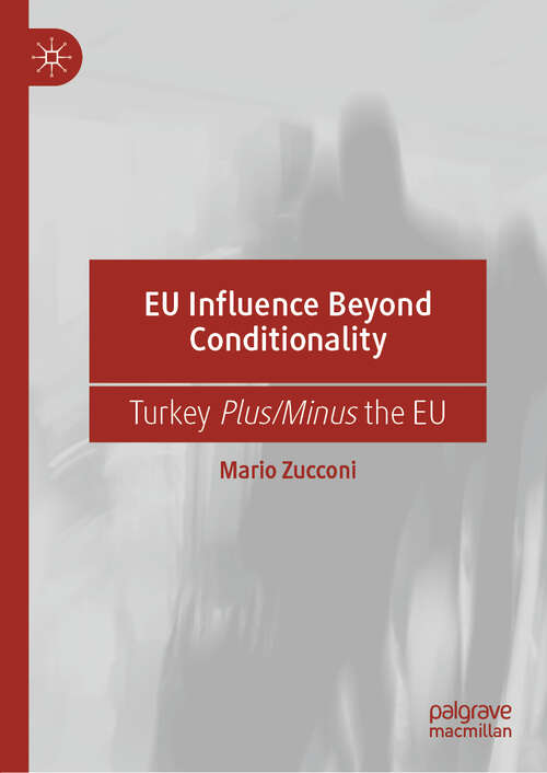 Book cover of EU Influence Beyond Conditionality: Turkey Plus/Minus the EU (1st ed. 2020)