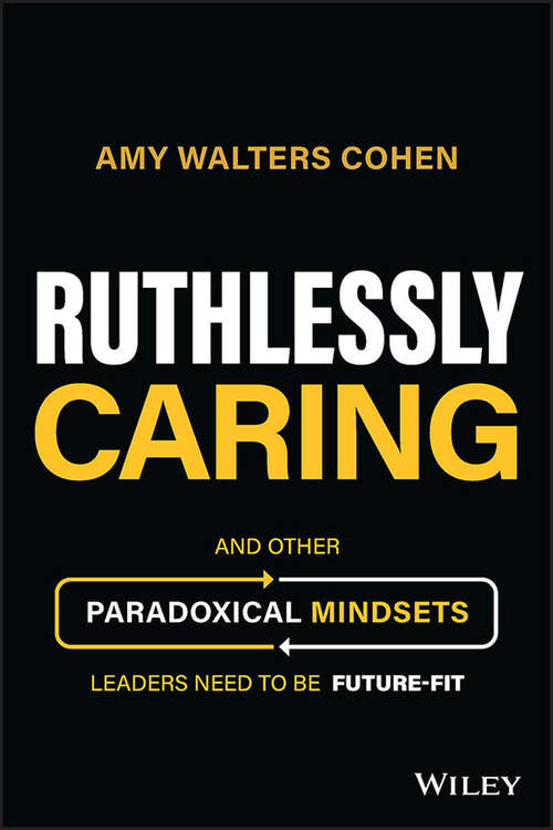 Book cover of Ruthlessly Caring: And Other Paradoxical Mindsets Leaders Need to be Future-Fit