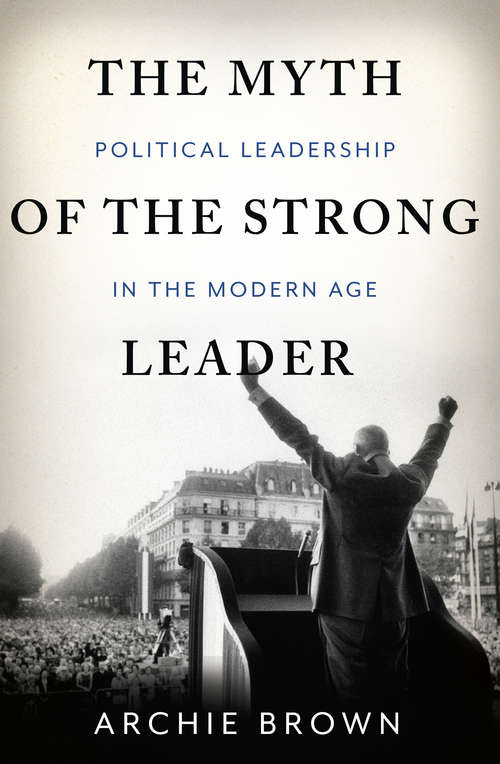 Book cover of The Myth of the Strong Leader: Political Leadership in the Modern Age
