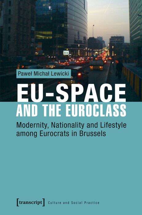 Book cover of EU-Space and the Euroclass: Modernity, Nationality and Lifestyle among Eurocrats in Brussels (Kultur und soziale Praxis)