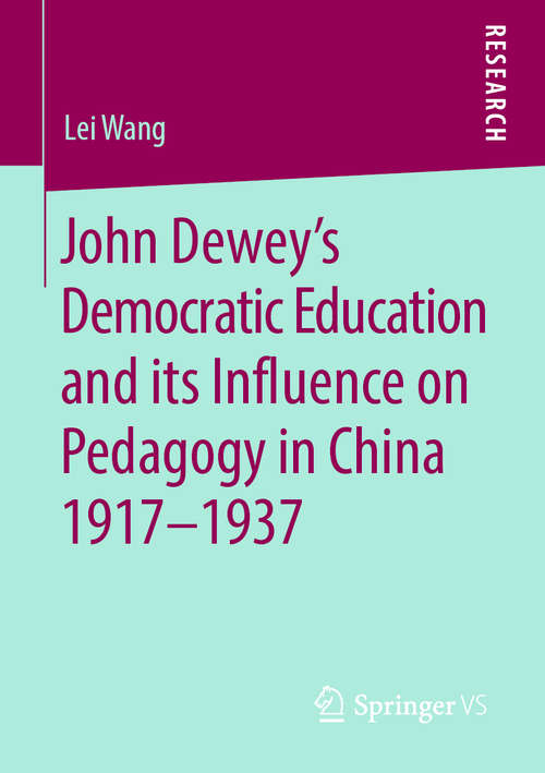 Book cover of John Dewey’s Democratic Education and its Influence on Pedagogy in China 1917-1937 (1st ed. 2019)